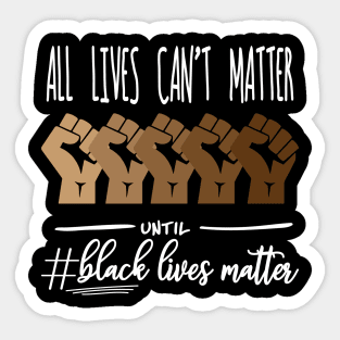 All Lives Can't Matter Until Black Lives Matter, Black History, Black Power, BLM Sticker